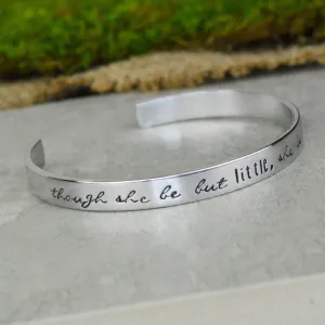 Though She Be But Little She Is Fierce Cuff Bracelet