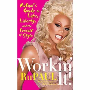 Workin' It!: Rupaul's Guide to Life, Liberty and the Pursuit of Style
